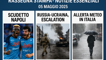 Rassegna stampa 05 maggio 2025: notizie su Napoli, guerra Russia-Ucraina, allerta meteo